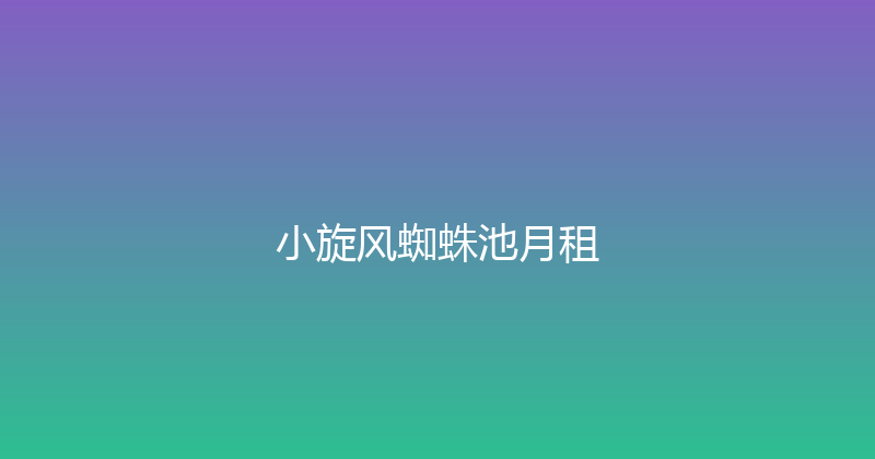 小旋风蜘蛛池月租 封面图