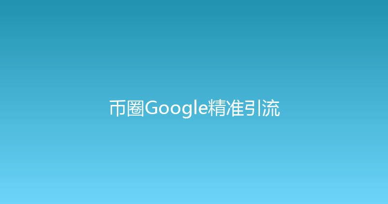币圈Google精准引流 封面图