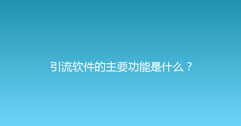 引流软件的主要功能是什么？ 封面图