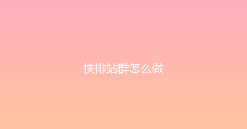 快排站群怎么做 封面图