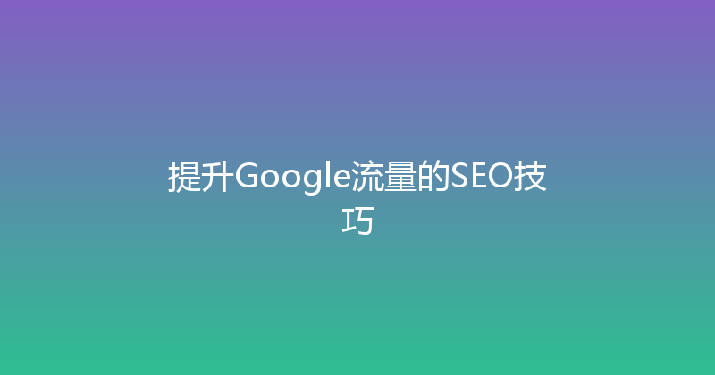 提升Google流量的SEO技巧 封面图