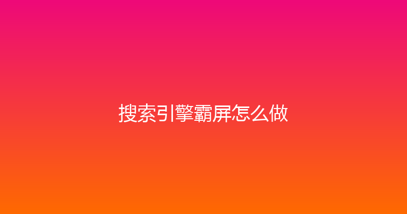 搜索引擎霸屏怎么做 封面图