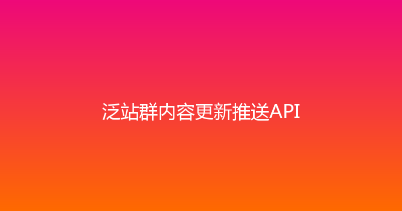 泛站群内容更新推送API 封面图