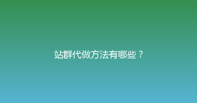 站群代做方法有哪些？ 封面图