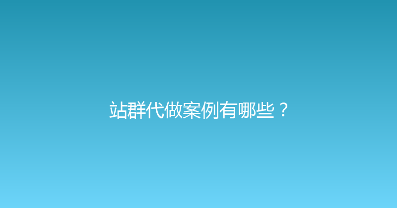 站群代做案例有哪些？ 封面图
