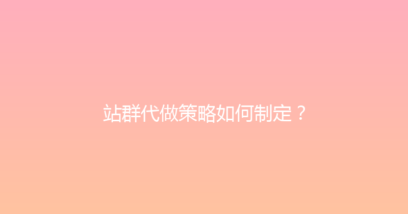 站群代做策略如何制定？ 封面图