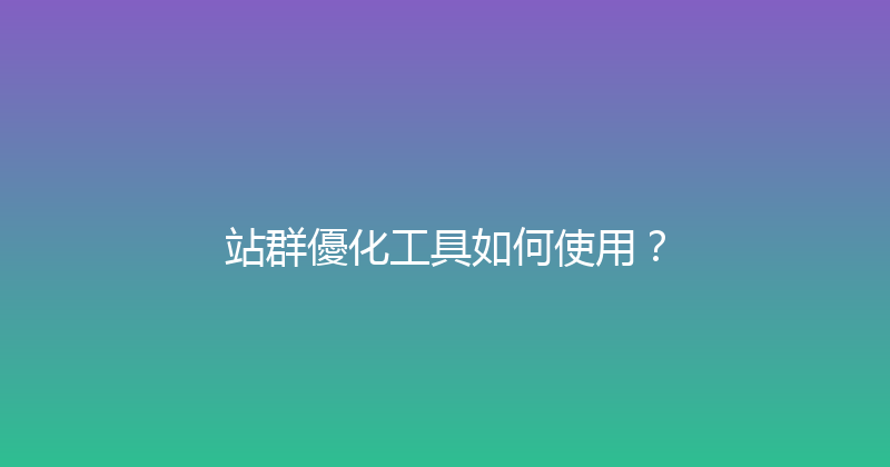 站群優化工具如何使用？ 封面图