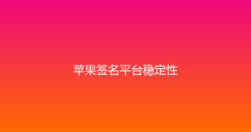 苹果签名平台稳定性 封面图