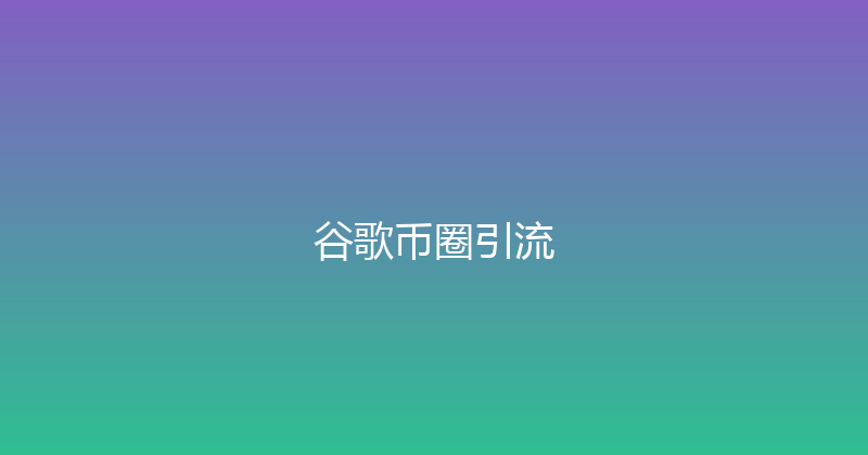 谷歌币圈引流 封面图
