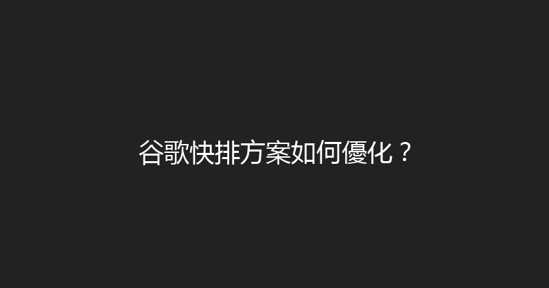 谷歌快排方案如何優化？ 封面图
