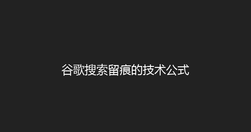 谷歌搜索留痕的技术公式 封面图