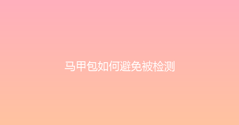 马甲包如何避免被检测 封面图