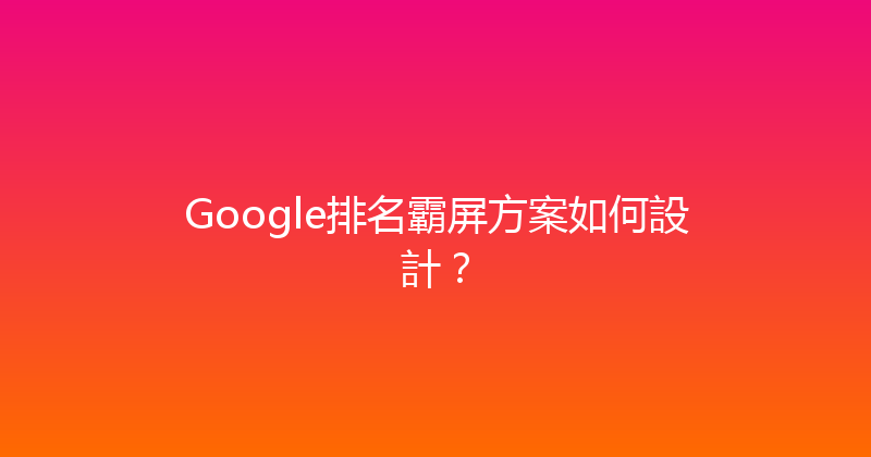 Google排名霸屏方案如何設計？ 封面图