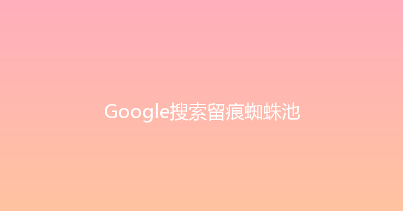 Google搜索留痕蜘蛛池 封面图