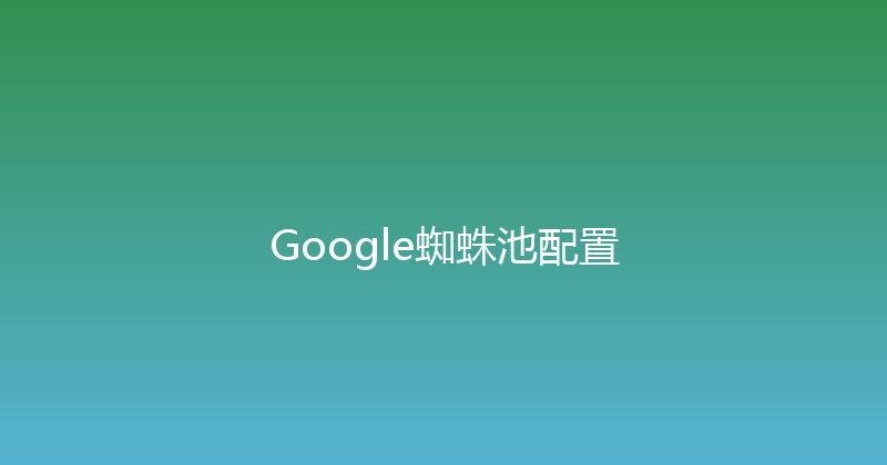 Google蜘蛛池配置 封面图