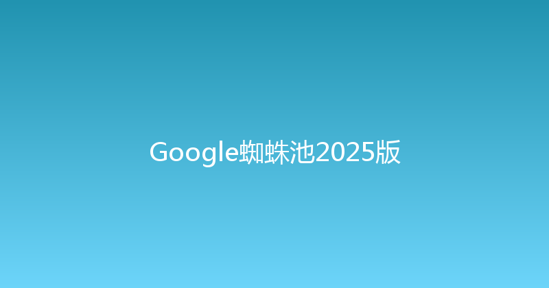 Google蜘蛛池2025版 封面图
