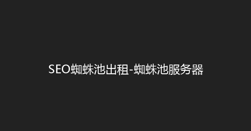 SEO蜘蛛池出租-蜘蛛池服务器 封面图